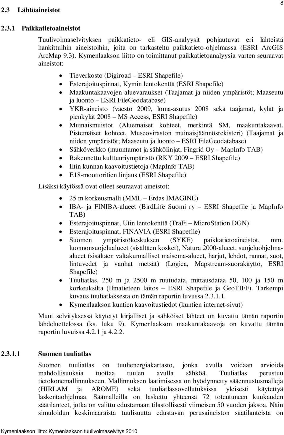 aluevaraukset (Taajamat ja niiden ympäristöt; Maaseutu ja luonto ESRI FileGeodatabase) YKR-aineisto (väestö 2009, loma-asutus 2008 sekä taajamat, kylät ja pienkylät 2008 MS Access, ESRI Shapefile)