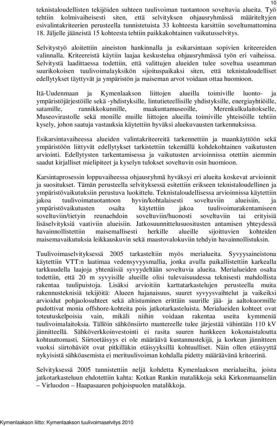 Jäljelle jääneistä 15 kohteesta tehtiin paikkakohtainen vaikutusselvitys. Selvitystyö aloitettiin aineiston hankinnalla ja esikarsintaan sopivien kriteereiden valinnalla.