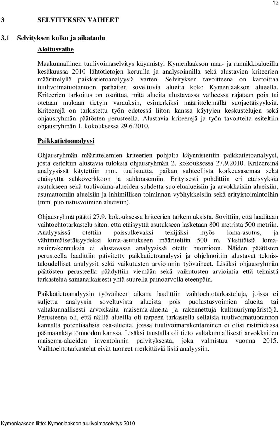 alustavien kriteerien määrittelyllä paikkatietoanalyysiä varten. Selvityksen tavoitteena on kartoittaa tuulivoimatuotantoon parhaiten soveltuvia alueita koko Kymenlaakson alueella.