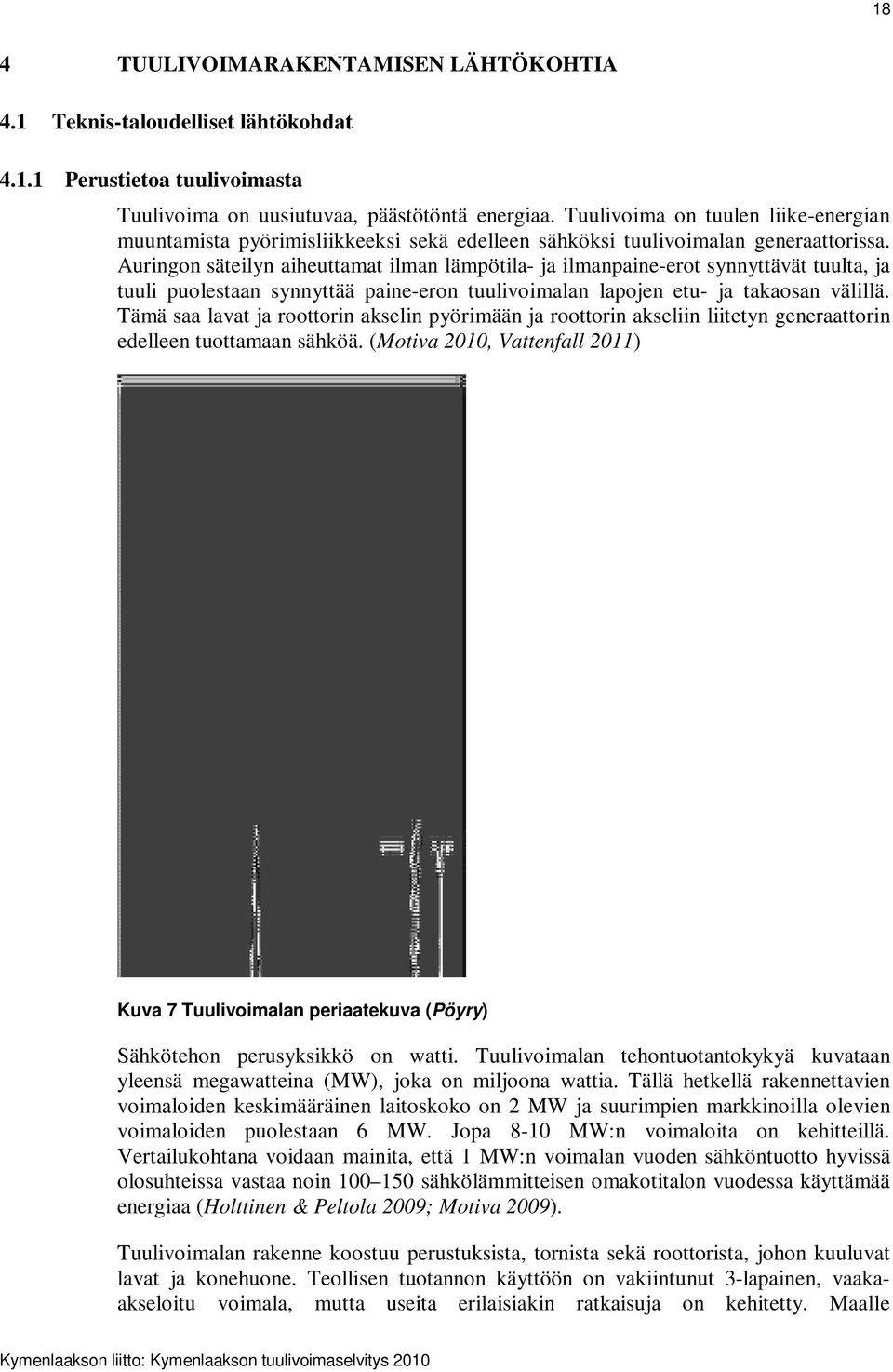 Auringon säteilyn aiheuttamat ilman lämpötila- ja ilmanpaine-erot synnyttävät tuulta, ja tuuli puolestaan synnyttää paine-eron tuulivoimalan lapojen etu- ja takaosan välillä.