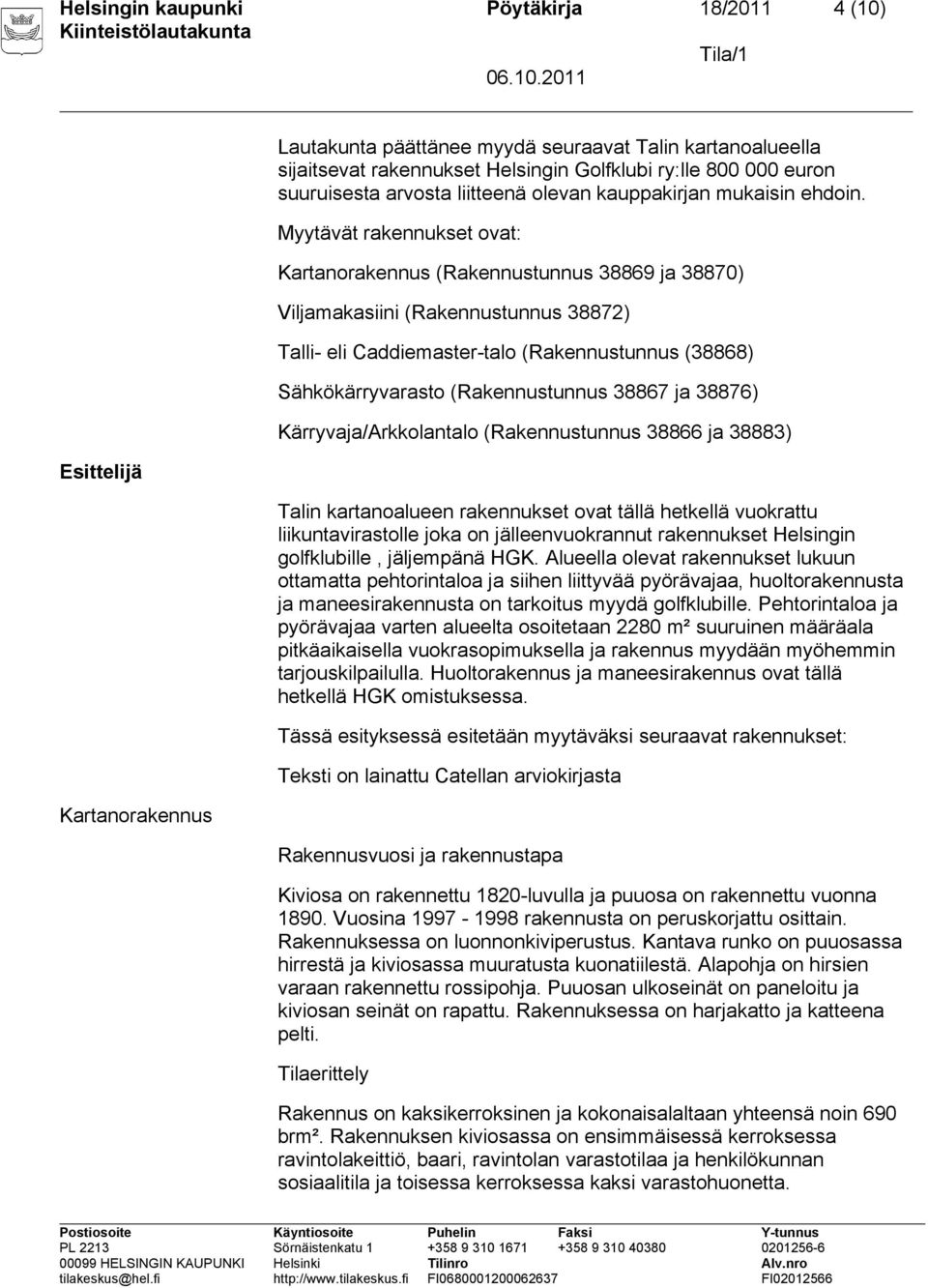 Myytävät rakennukset ovat: Kartanorakennus (Rakennustunnus 38869 ja 38870) Viljamakasiini (Rakennustunnus 38872) Talli- eli Caddiemaster-talo (Rakennustunnus (38868) Sähkökärryvarasto (Rakennustunnus