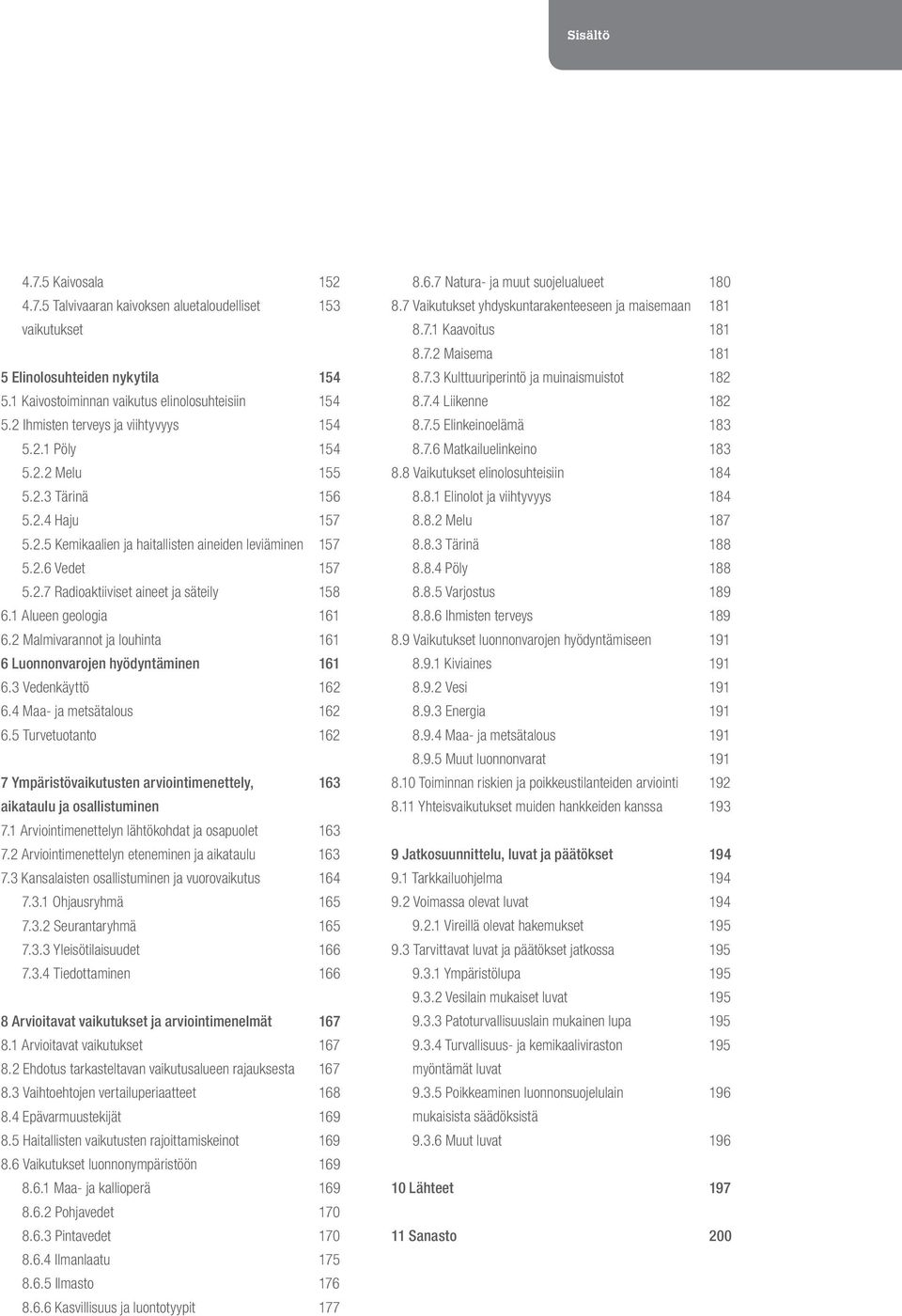 1 Alueen geologia 161 6.2 Malmivarannot ja louhinta 161 6 Luonnonvarojen hyödyntäminen 161 6.3 Vedenkäyttö 162 6.4 Maa- ja metsätalous 162 6.