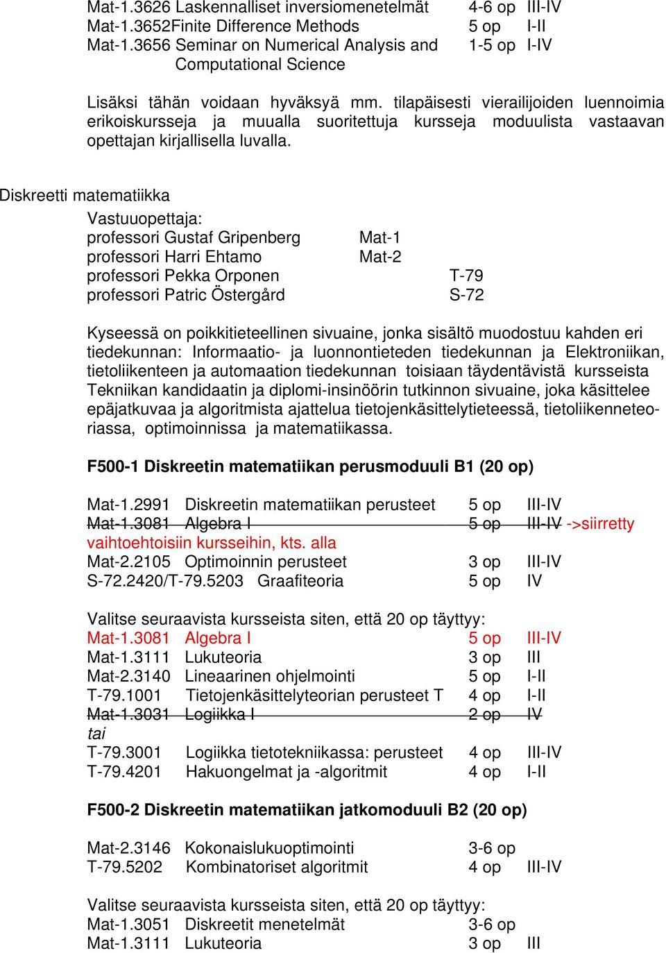 tilapäisesti vierailijoiden luennoimia erikoiskursseja ja muualla suoritettuja kursseja moduulista vastaavan opettajan kirjallisella luvalla.