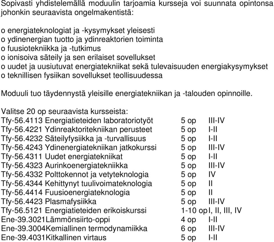 teollisuudessa Moduuli tuo täydennystä yleisille energiatekniikan ja -talouden opinnoille. Valitse 20 op seuraavista kursseista: Tfy-56.4113 Energiatieteiden laboratoriotyöt 5 op III-IV Tfy-56.