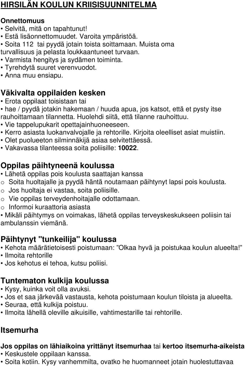 Väkivalta oppilaiden kesken Erota oppilaat toisistaan tai hae / pyydä jotakin hakemaan / huuda apua, jos katsot, että et pysty itse rauhoittamaan tilannetta. Huolehdi siitä, että tilanne rauhoittuu.