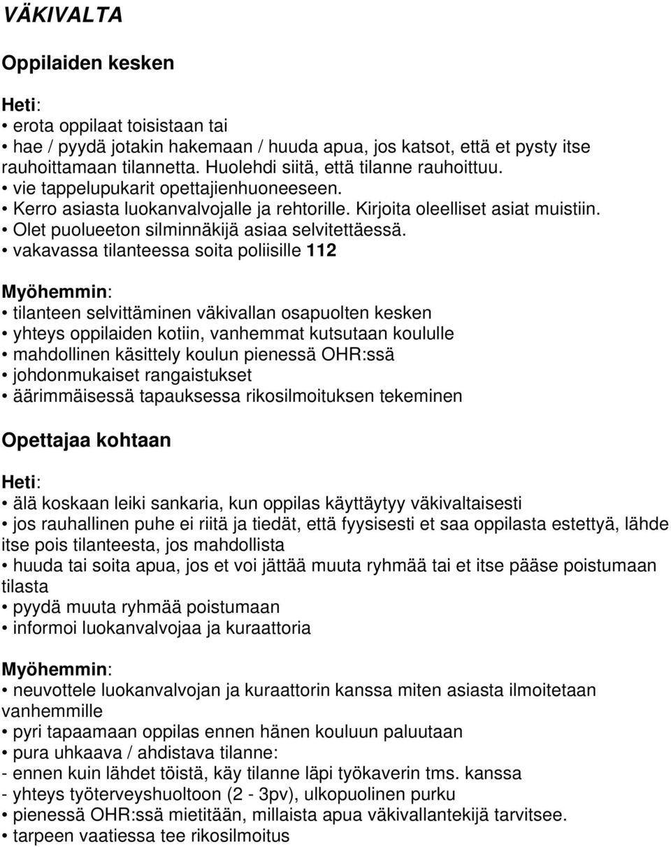 vakavassa tilanteessa soita poliisille 112 tilanteen selvittäminen väkivallan osapuolten kesken yhteys oppilaiden kotiin, vanhemmat kutsutaan koululle mahdollinen käsittely koulun pienessä OHR:ssä