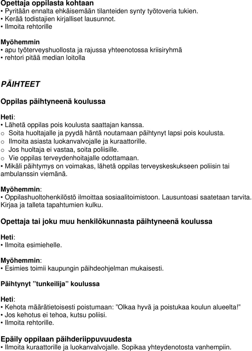 kanssa. o Soita huoltajalle ja pyydä häntä noutamaan päihtynyt lapsi pois koulusta. o Ilmoita asiasta luokanvalvojalle ja kuraattorille. o Jos huoltaja ei vastaa, soita poliisille.