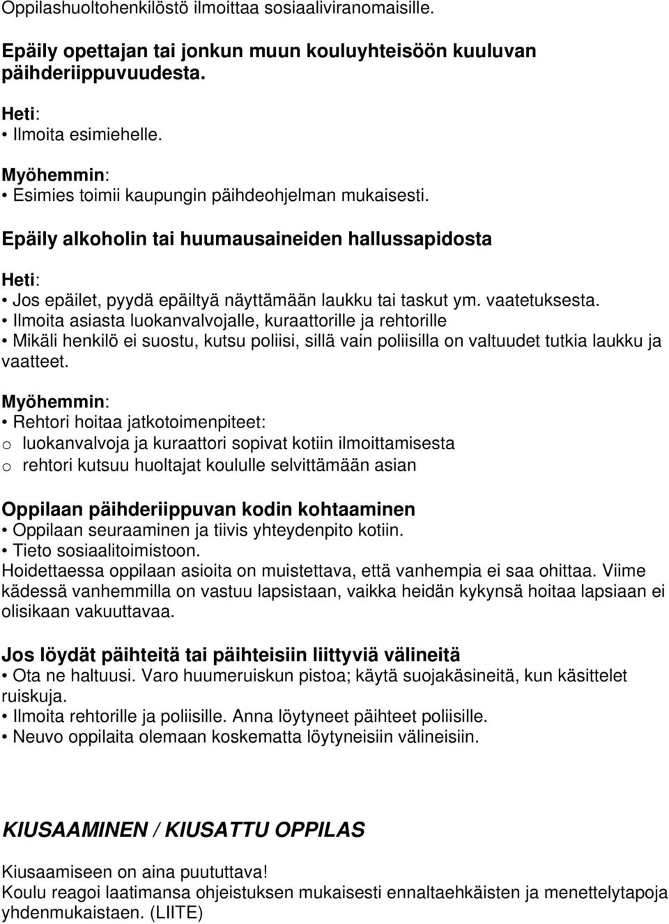 Ilmoita asiasta luokanvalvojalle, kuraattorille ja rehtorille Mikäli henkilö ei suostu, kutsu poliisi, sillä vain poliisilla on valtuudet tutkia laukku ja vaatteet.