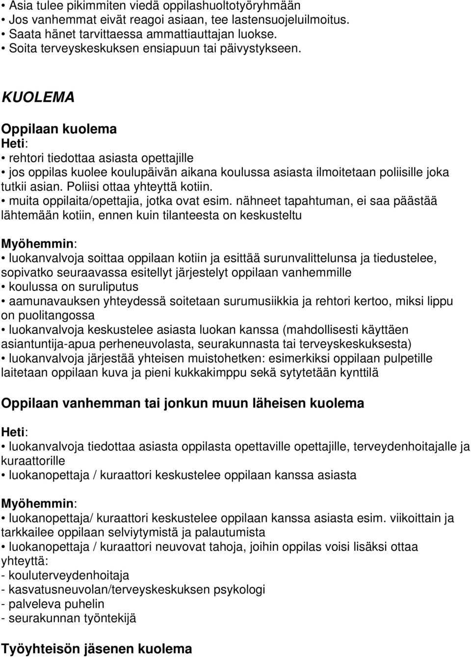 KUOLEMA Oppilaan kuolema rehtori tiedottaa asiasta opettajille jos oppilas kuolee koulupäivän aikana koulussa asiasta ilmoitetaan poliisille joka tutkii asian. Poliisi ottaa yhteyttä kotiin.