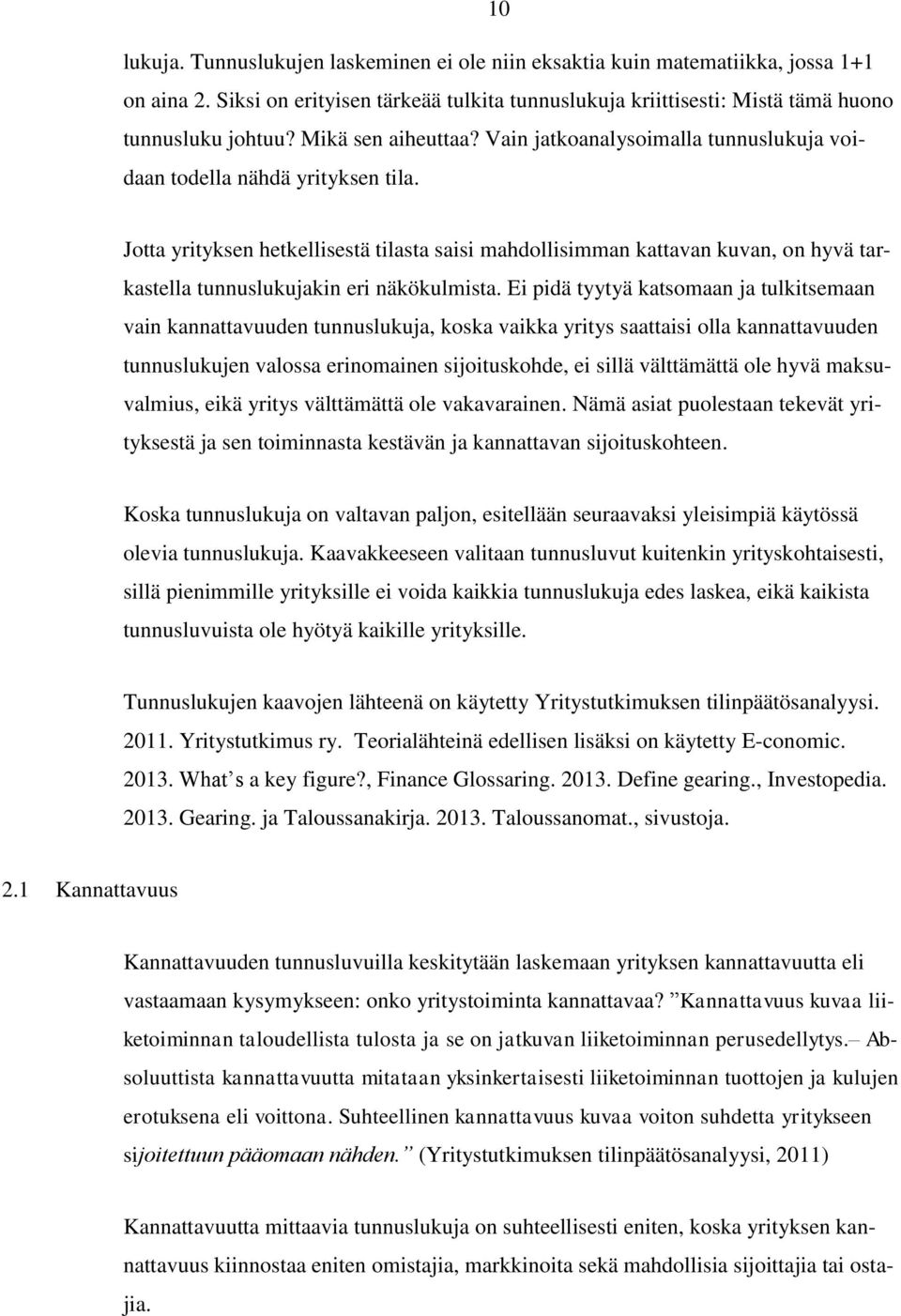 Jotta yrityksen hetkellisestä tilasta saisi mahdollisimman kattavan kuvan, on hyvä tarkastella tunnuslukujakin eri näkökulmista.