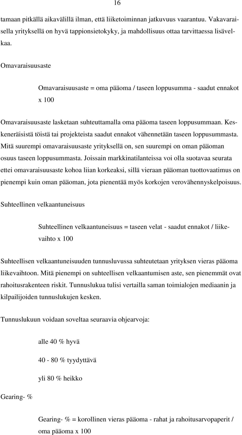 Keskeneräisistä töistä tai projekteista saadut ennakot vähennetään taseen loppusummasta. Mitä suurempi omavaraisuusaste yrityksellä on, sen suurempi on oman pääoman osuus taseen loppusummasta.