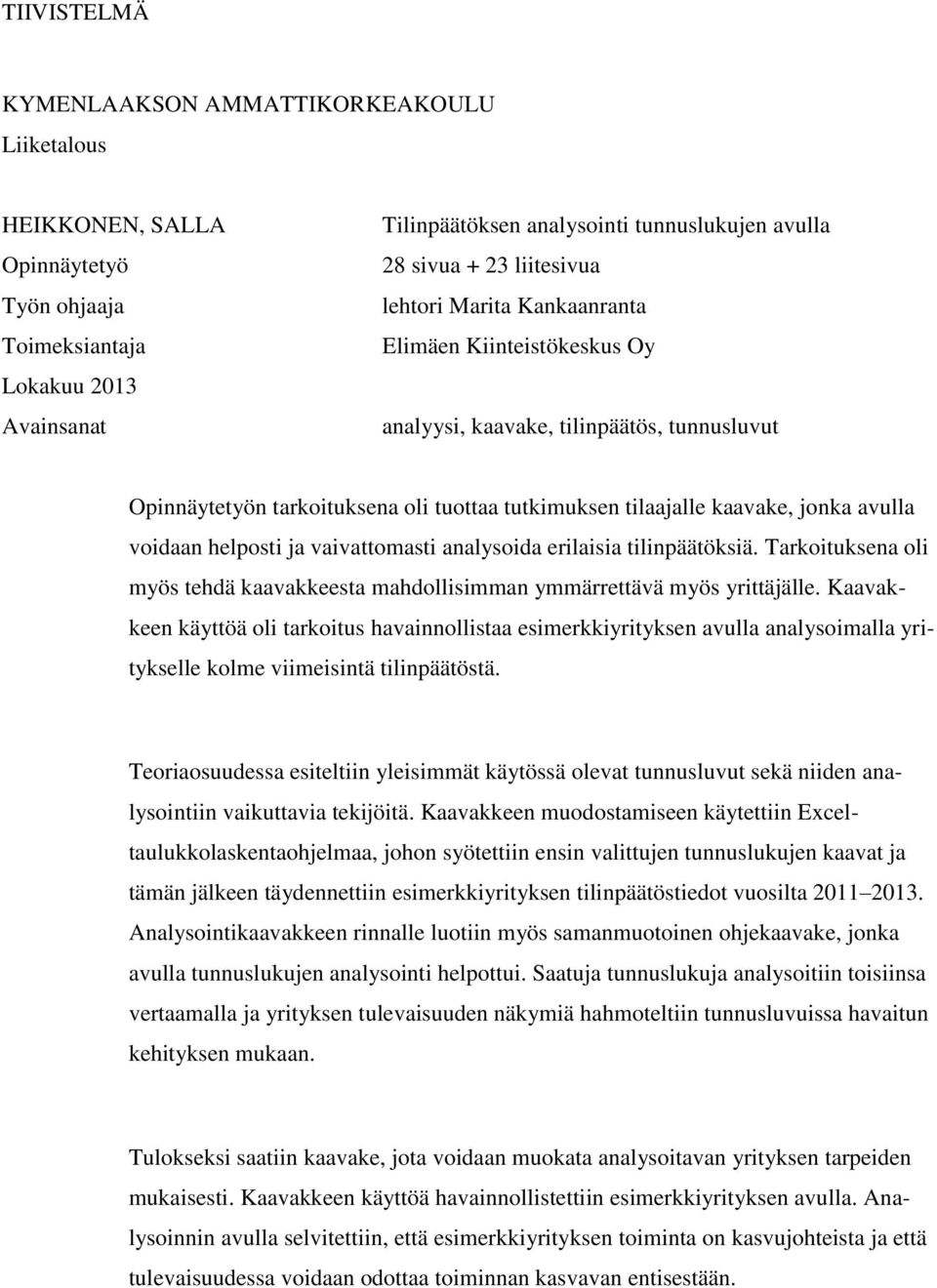 voidaan helposti ja vaivattomasti analysoida erilaisia tilinpäätöksiä. Tarkoituksena oli myös tehdä kaavakkeesta mahdollisimman ymmärrettävä myös yrittäjälle.