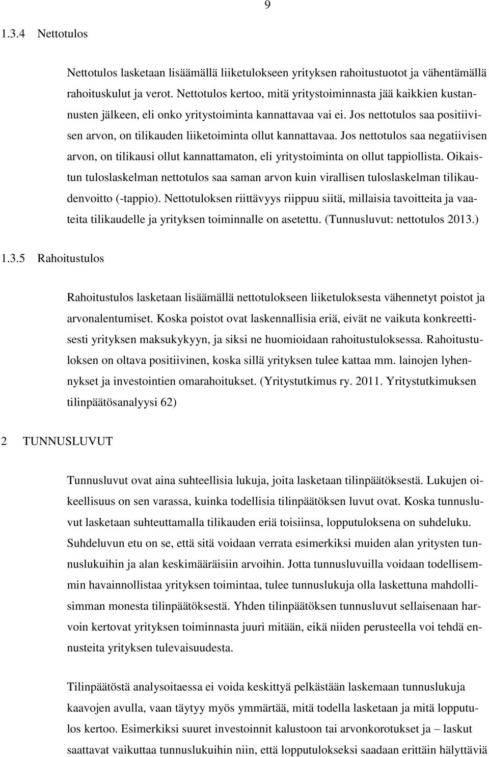 Jos nettotulos saa positiivisen arvon, on tilikauden liiketoiminta ollut kannattavaa. Jos nettotulos saa negatiivisen arvon, on tilikausi ollut kannattamaton, eli yritystoiminta on ollut tappiollista.