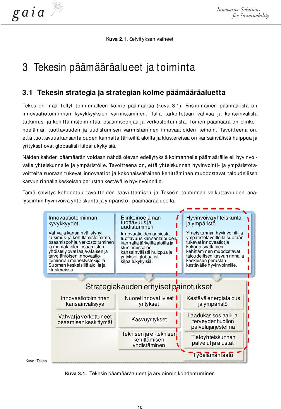 Toinen päämäärä on elinkeinoelämän tuottavuuden ja uudistumisen varmistaminen innovaatioiden keinoin.