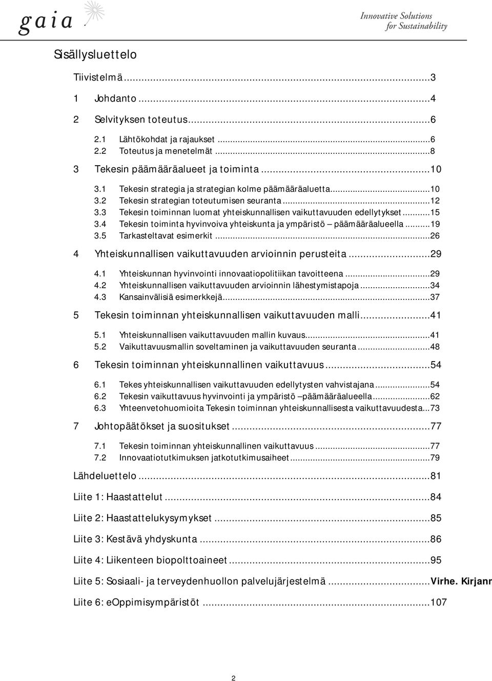 4 Tekesin toiminta hyvinvoiva yhteiskunta ja ympäristö päämääräalueella... 19 3.5 Tarkasteltavat esimerkit... 26 4 Yhteiskunnallisen vaikuttavuuden arvioinnin perusteita... 29 4.