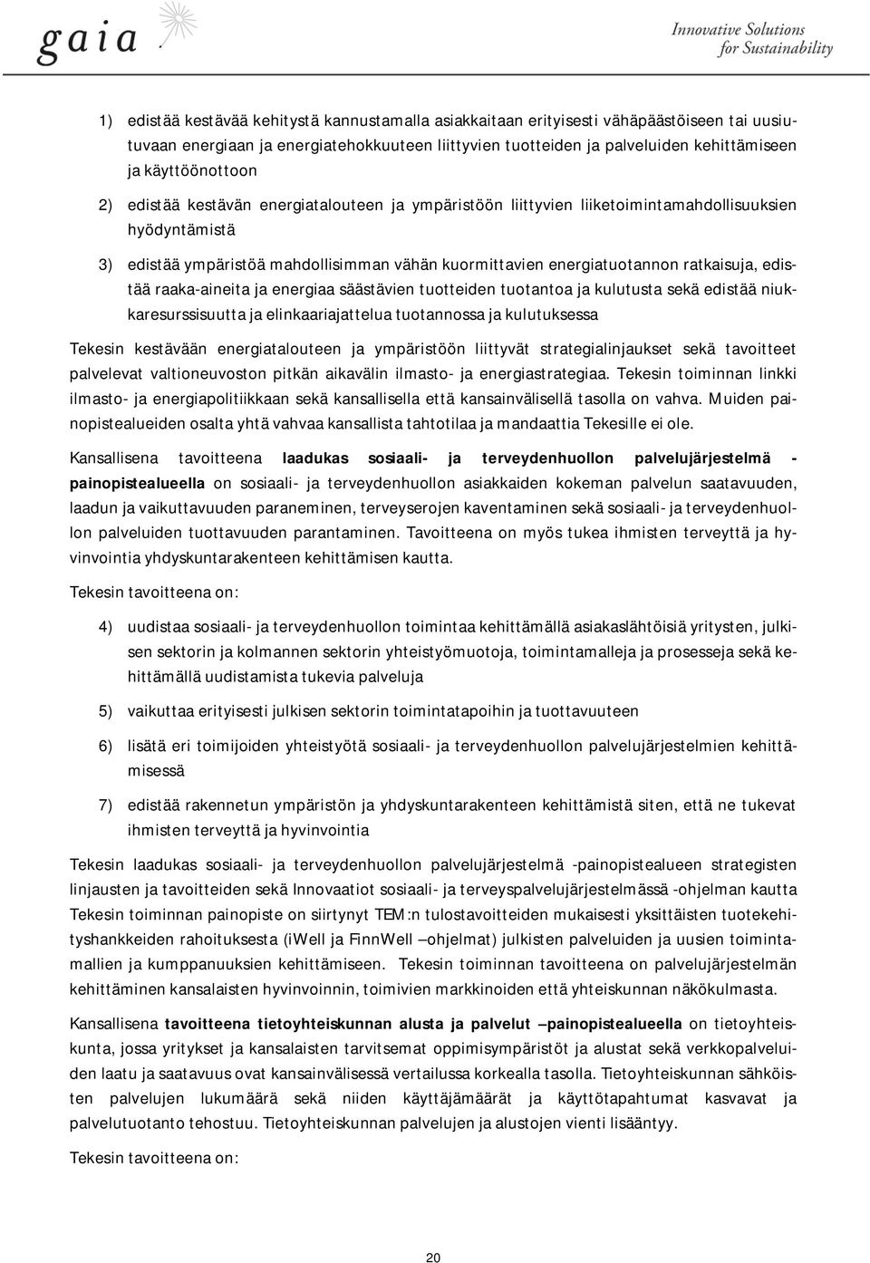 ratkaisuja, edistää raaka-aineita ja energiaa säästävien tuotteiden tuotantoa ja kulutusta sekä edistää niukkaresurssisuutta ja elinkaariajattelua tuotannossa ja kulutuksessa Tekesin kestävään