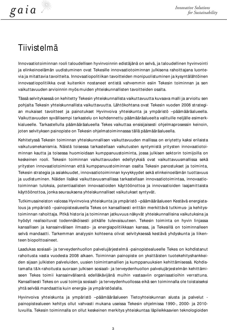 Innovaatiopolitiikan tavoitteiden monipuolistuminen ja kysyntälähtöinen innovaatiopolitiikka ovat kuitenkin nostaneet entistä vahvemmin esiin Tekesin toiminnan ja sen vaikuttavuuden arvioinnin myös