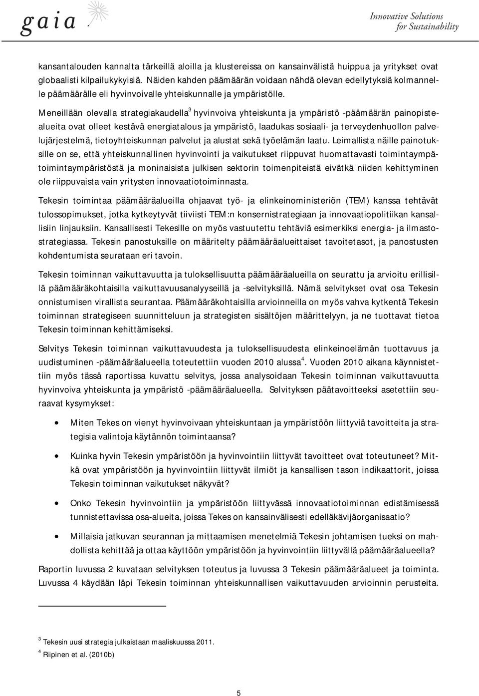 Meneillään olevalla strategiakaudella 3 hyvinvoiva yhteiskunta ja ympäristö -päämäärän painopistealueita ovat olleet kestävä energiatalous ja ympäristö, laadukas sosiaali- ja terveydenhuollon