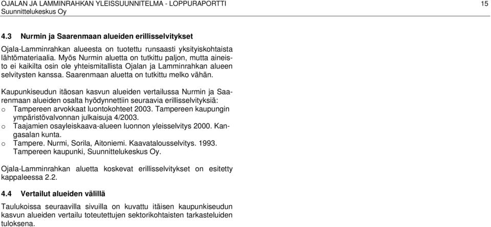 Kaupunkiseudun itäosan kasvun alueiden vertailussa Nurmin ja Saarenmaan alueiden osalta hyödynnettiin seuraavia erillisselvityksiä: o Tampereen arvokkaat luontokohteet 2003.