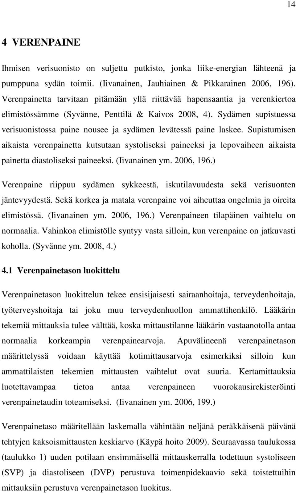 Sydämen supistuessa verisuonistossa paine nousee ja sydämen levätessä paine laskee.