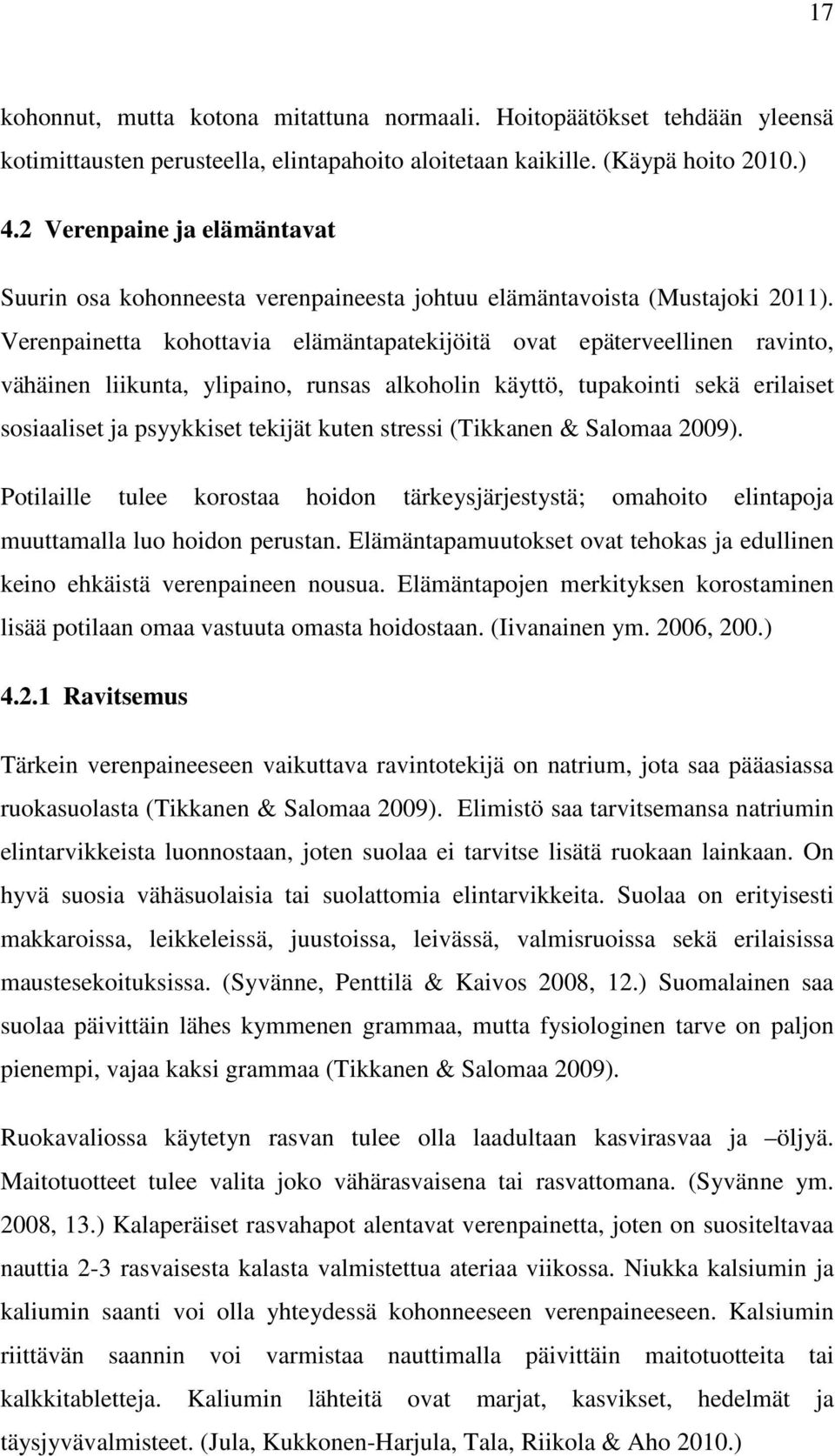 Verenpainetta kohottavia elämäntapatekijöitä ovat epäterveellinen ravinto, vähäinen liikunta, ylipaino, runsas alkoholin käyttö, tupakointi sekä erilaiset sosiaaliset ja psyykkiset tekijät kuten