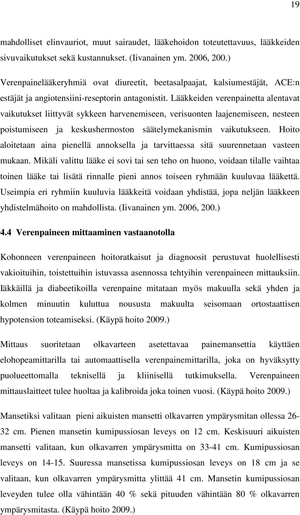 Lääkkeiden verenpainetta alentavat vaikutukset liittyvät sykkeen harvenemiseen, verisuonten laajenemiseen, nesteen poistumiseen ja keskushermoston säätelymekanismin vaikutukseen.