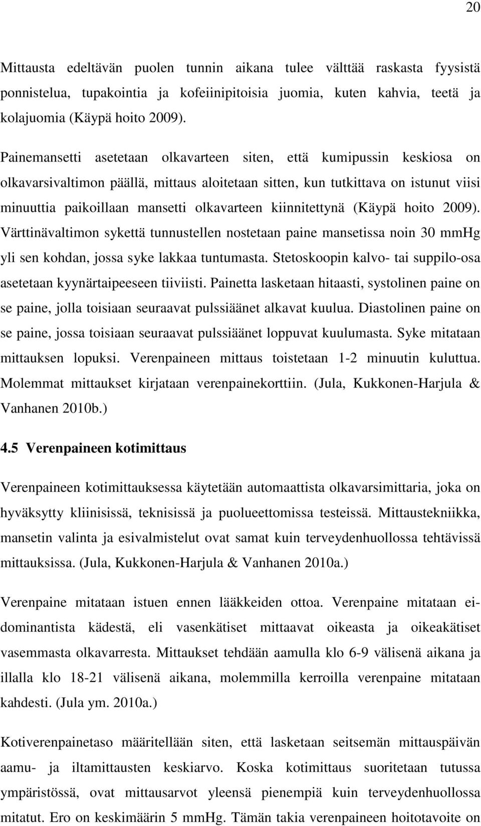 kiinnitettynä (Käypä hoito 2009). Värttinävaltimon sykettä tunnustellen nostetaan paine mansetissa noin 30 mmhg yli sen kohdan, jossa syke lakkaa tuntumasta.