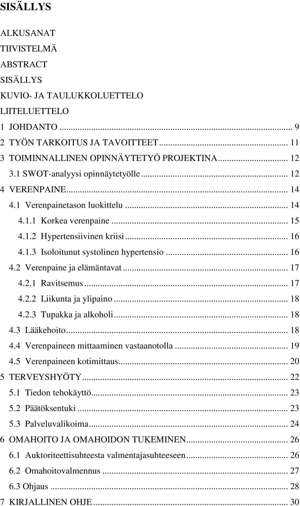 .. 16 4.2 Verenpaine ja elämäntavat... 17 4.2.1 Ravitsemus... 17 4.2.2 Liikunta ja ylipaino... 18 4.2.3 Tupakka ja alkoholi... 18 4.3 Lääkehoito... 18 4.4 Verenpaineen mittaaminen vastaanotolla... 19 4.