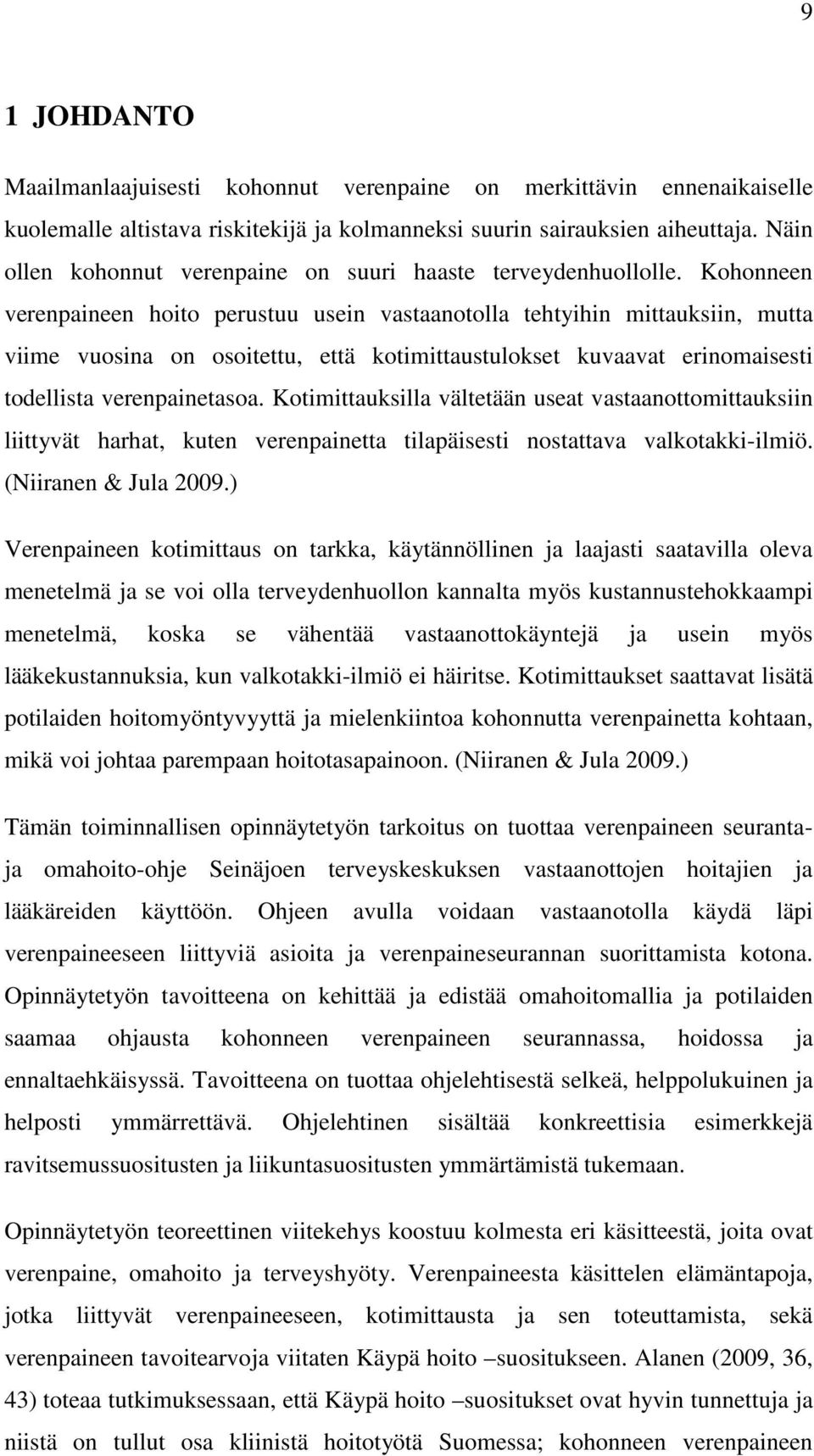 Kohonneen verenpaineen hoito perustuu usein vastaanotolla tehtyihin mittauksiin, mutta viime vuosina on osoitettu, että kotimittaustulokset kuvaavat erinomaisesti todellista verenpainetasoa.