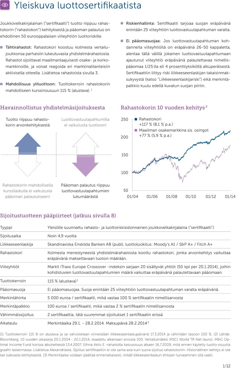 Rahastot sijoittavat maailmanlaajuisesti osake- ja korkomarkkinoille, ja voi vat reagoida eri markkinatilanteisiin aktiivisella otteella. Lisätietoa rahastoista sivulla 3.