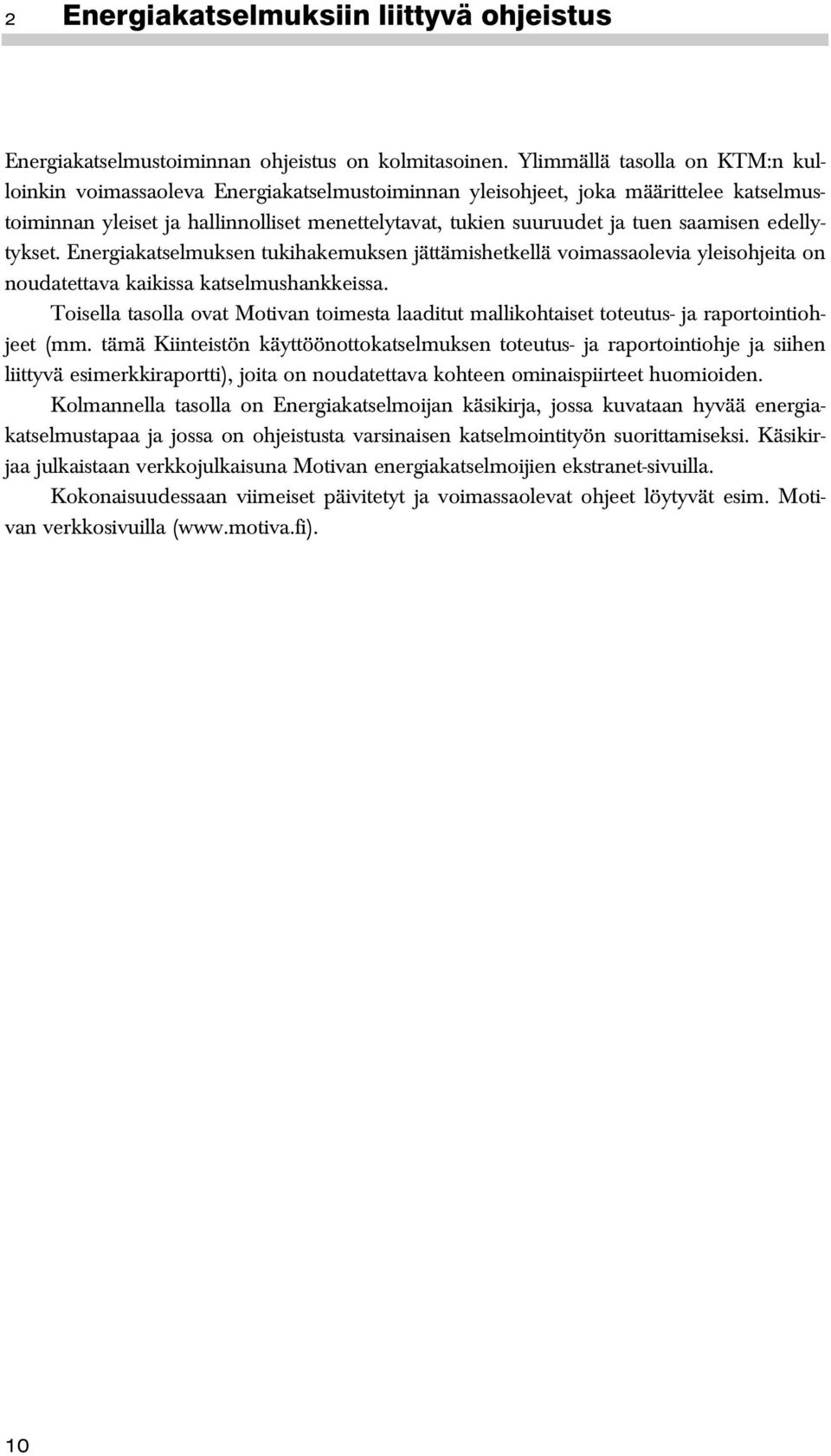 saamisen edellytykset. Energiakatselmuksen tukihakemuksen jättämishetkellä voimassaolevia yleisohjeita on noudatettava kaikissa katselmushankkeissa.