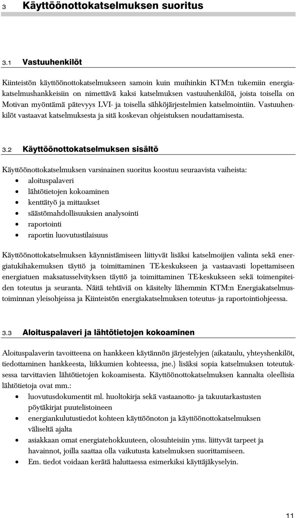 myöntämä pätevyys LVI- ja toisella sähköjärjestelmien katselmointiin. Vastuuhenkilöt vastaavat katselmuksesta ja sitä koskevan ohjeistuksen noudattamisesta. 3.