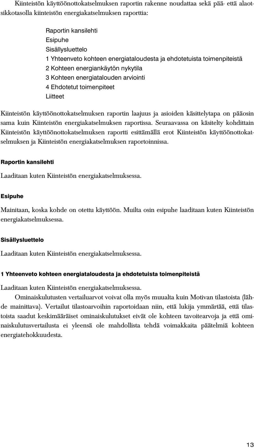 raportin laajuus ja asioiden käsittelytapa on pääosin sama kuin Kiinteistön energiakatselmuksen raportissa.