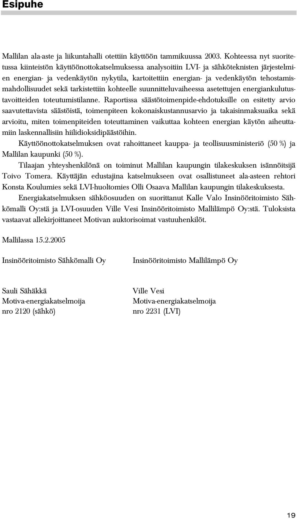 tehostamismahdollisuudet sekä tarkistettiin kohteelle suunnitteluvaiheessa asetettujen energiankulutustavoitteiden toteutumistilanne.