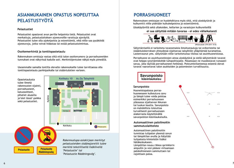 Pelastustiet tulee olla ajokelpoisia ja esteettömiä, eikä niille saa pysäköidä ajoneuvoja, jotka voivat hidastaa tai estää pelastustoimintaa.