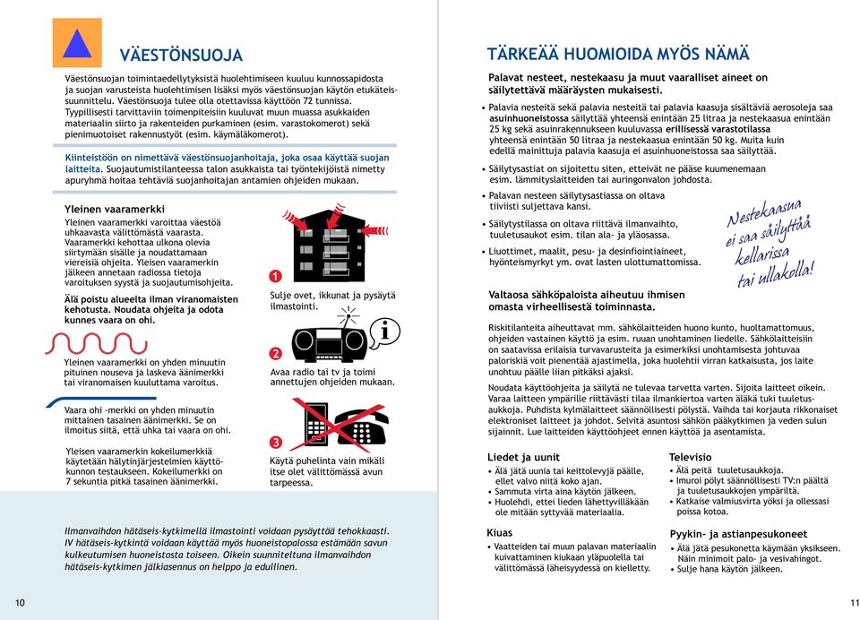 varastokomerot) sekä pienimuotoiset rakennustyöt (esim. käymäläkomerot). Kiinteistöön on nimettävä väestönsuojanhoitaja, joka osaa käyttää suojan laitteita.