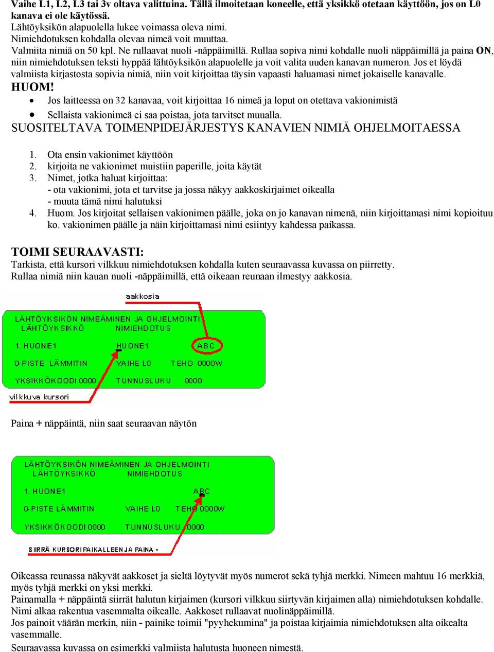 Rullaa sopiva nimi kohdalle nuoli näppäimillä ja paina ON, niin nimiehdotuksen teksti hyppää lähtöyksikön alapuolelle ja voit valita uuden kanavan numeron.