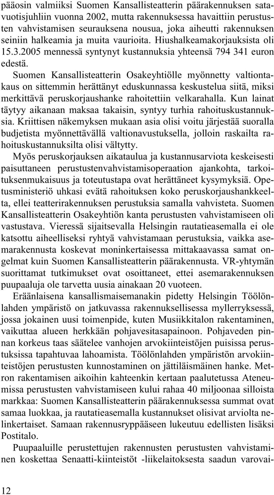 Suomen Kansallisteatterin Osakeyhtiölle myönnetty valtiontakaus on sittemmin herättänyt eduskunnassa keskustelua siitä, miksi merkittävä peruskorjaushanke rahoitettiin velkarahalla.