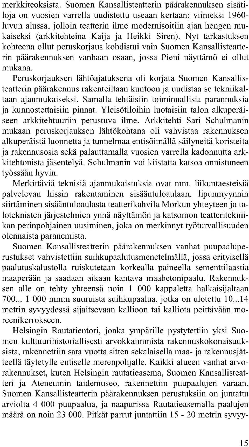 (arkkitehteina Kaija ja Heikki Siren). Nyt tarkastuksen kohteena ollut peruskorjaus kohdistui vain Suomen Kansallisteatterin päärakennuksen vanhaan osaan, jossa Pieni näyttämö ei ollut mukana.