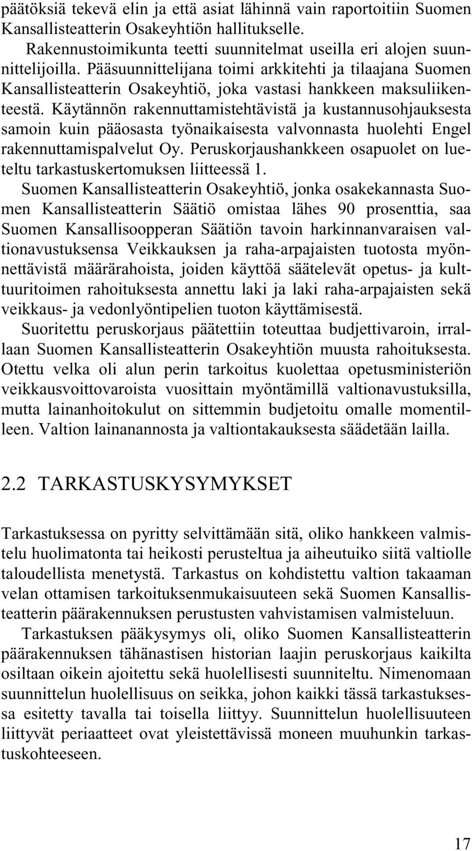 Käytännön rakennuttamistehtävistä ja kustannusohjauksesta samoin kuin pääosasta työnaikaisesta valvonnasta huolehti Engel rakennuttamispalvelut Oy.