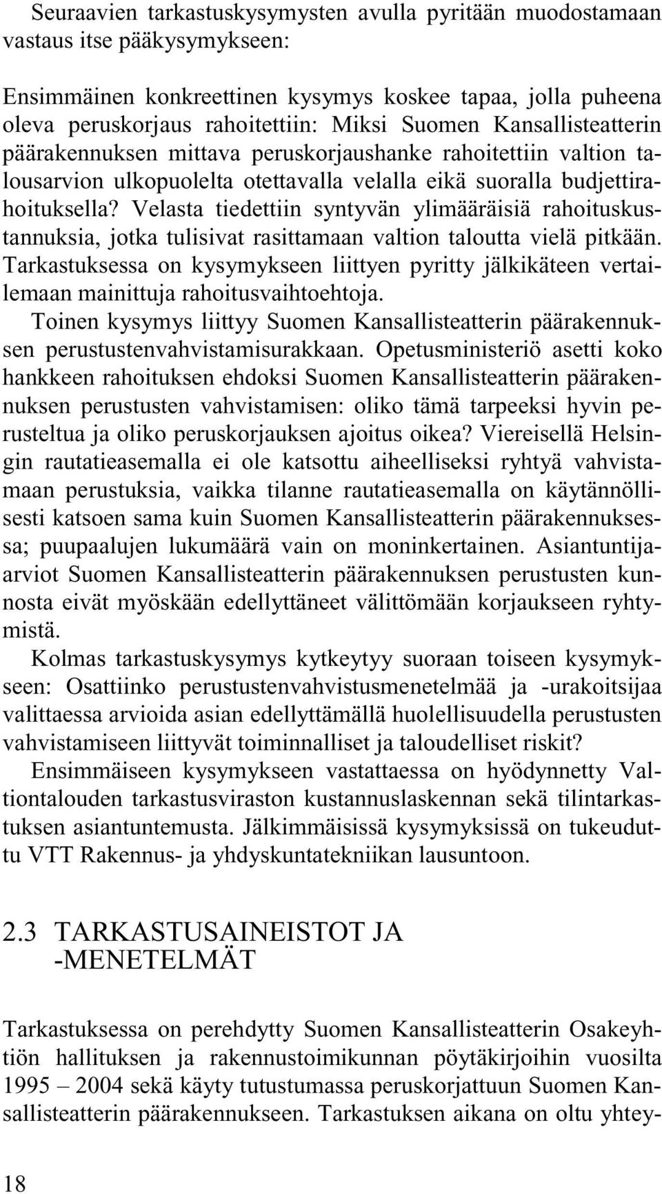 Velasta tiedettiin syntyvän ylimääräisiä rahoituskustannuksia, jotka tulisivat rasittamaan valtion taloutta vielä pitkään.