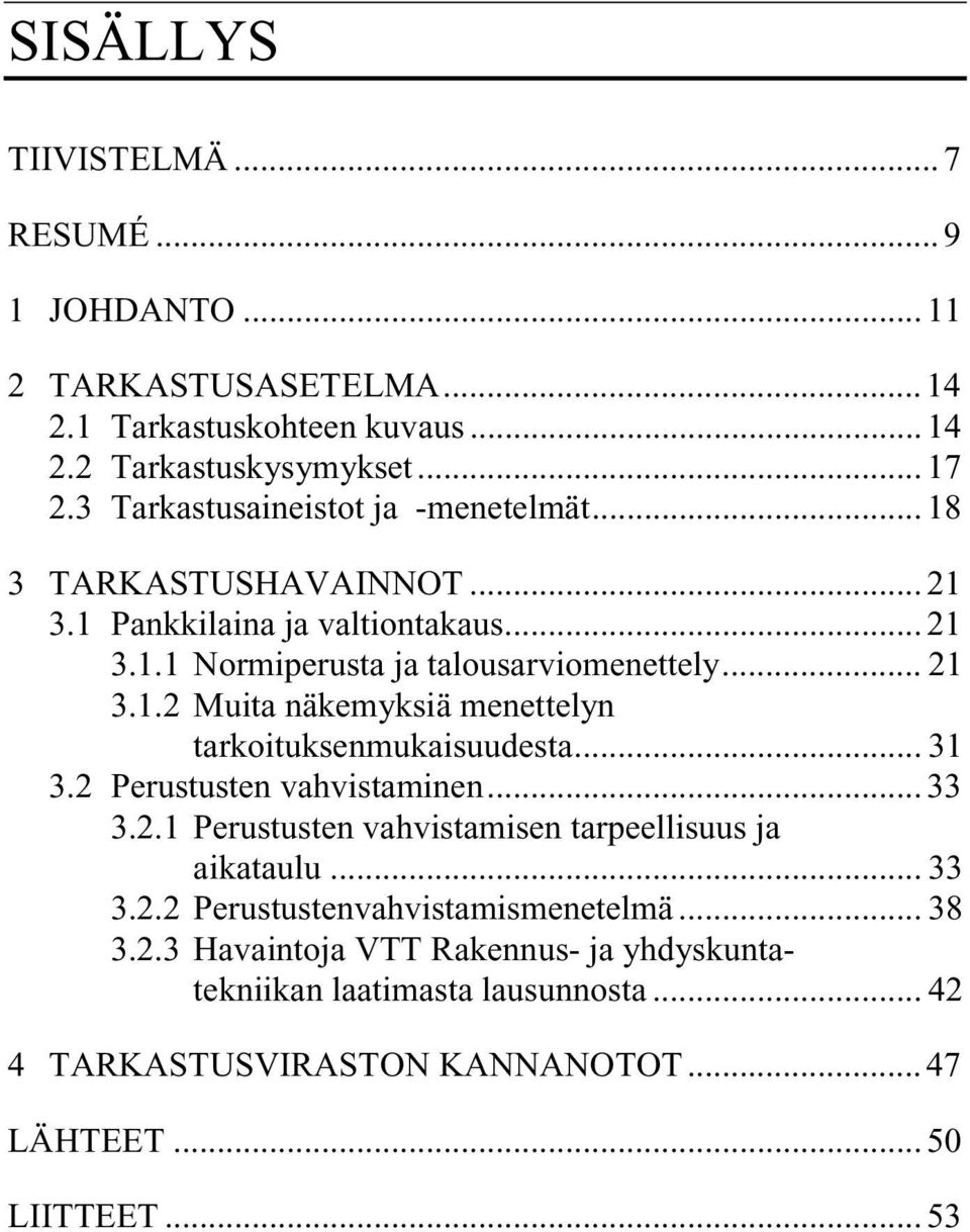 .. 31 3.2 Perustusten vahvistaminen... 33 3.2.1 Perustusten vahvistamisen tarpeellisuus ja aikataulu... 33 3.2.2 Perustustenvahvistamismenetelmä... 38 3.2.3 Havaintoja VTT Rakennus- ja yhdyskuntatekniikan laatimasta lausunnosta.