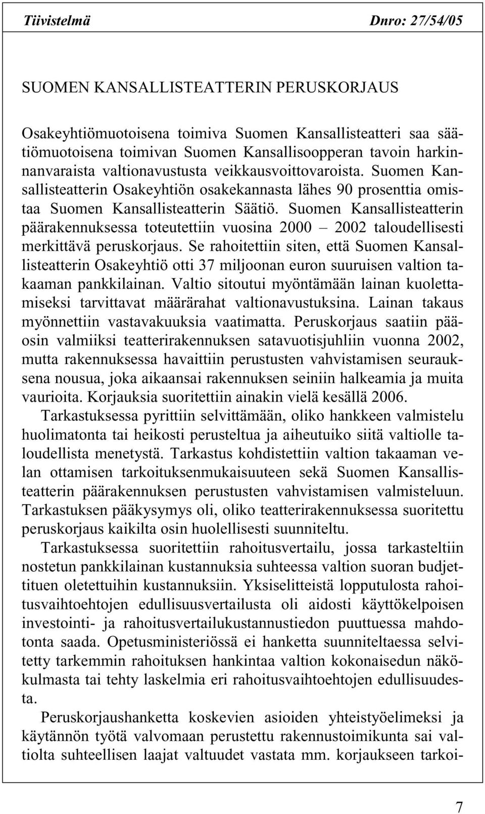 Suomen Kansallisteatterin päärakennuksessa toteutettiin vuosina 2000 2002 taloudellisesti merkittävä peruskorjaus.