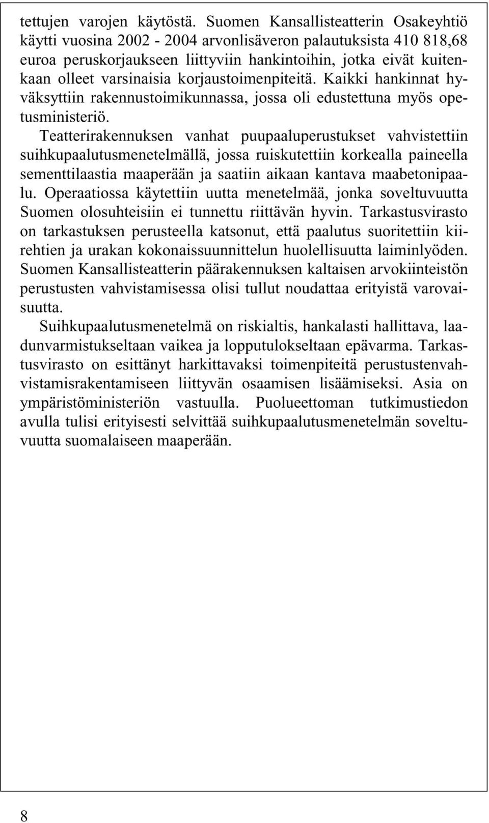 korjaustoimenpiteitä. Kaikki hankinnat hyväksyttiin rakennustoimikunnassa, jossa oli edustettuna myös opetusministeriö.