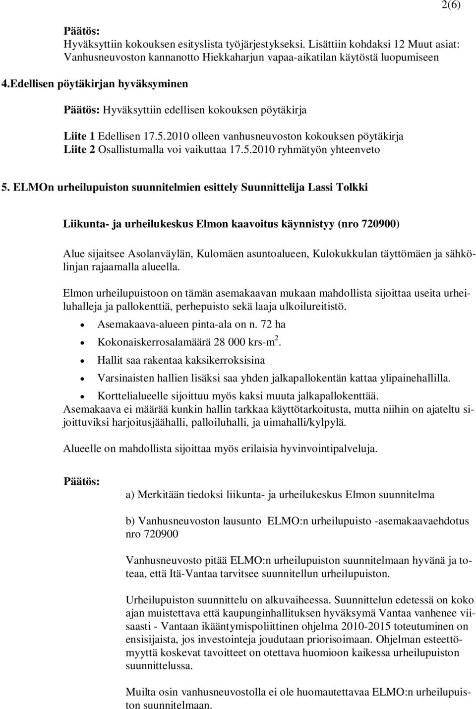 ELMOn urheilupuiston suunnitelmien esittely Suunnittelija Lassi Tolkki Liikunta- ja urheilukeskus Elmon kaavoitus käynnistyy (nro 720900) Alue sijaitsee Asolanväylän, Kulomäen asuntoalueen,