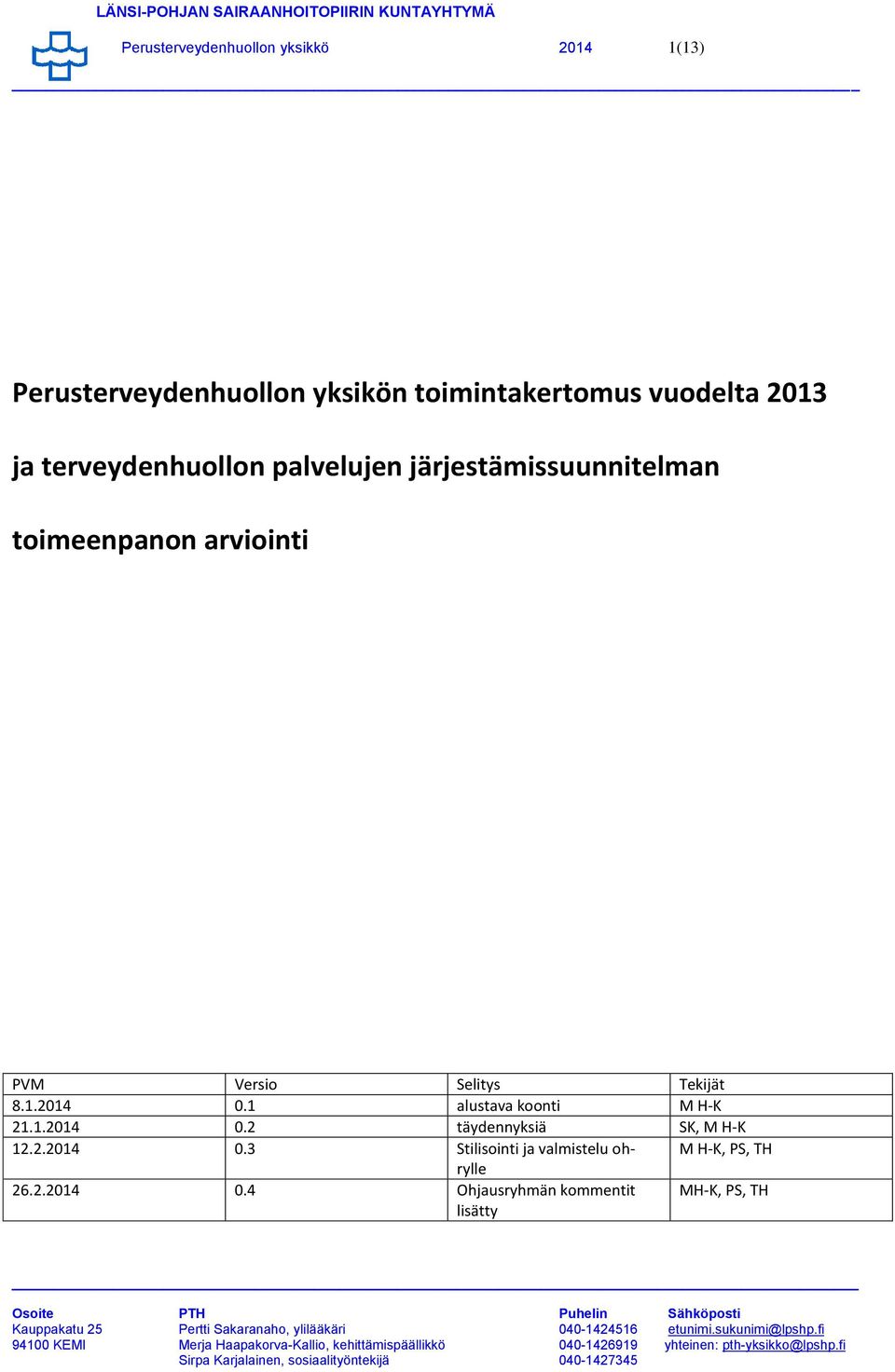 Selitys Tekijät 8.1.2014 0.1 alustava koonti M H-K 21.1.2014 0.2 täydennyksiä SK, M H-K 12.2.2014 0.3 Stilisointi ja valmistelu ohrylle M H-K, PS, TH 26.