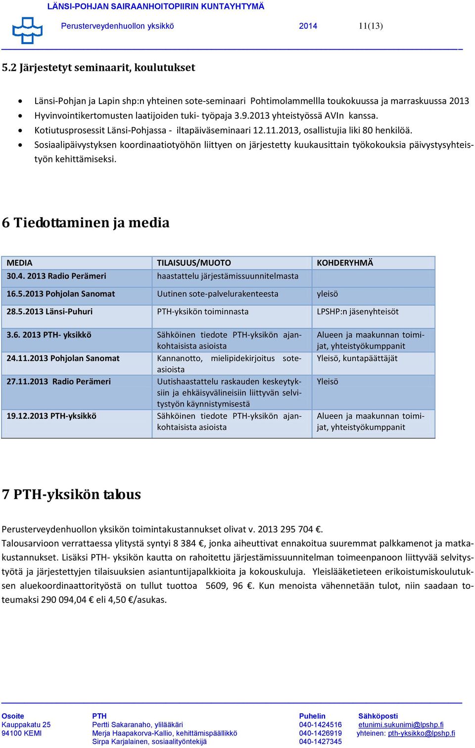 2013 yhteistyössä AVIn kanssa. Kotiutusprosessit Länsi-Pohjassa - iltapäiväseminaari 12.11.2013, osallistujia liki 80 henkilöä.