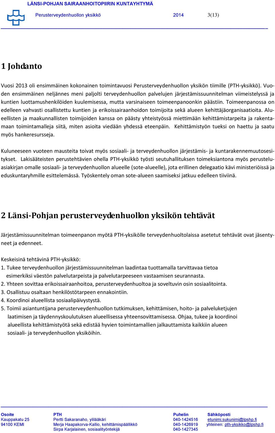 päästiin. Toimeenpanossa on edelleen vahvasti osallistettu kuntien ja erikoissairaanhoidon toimijoita sekä alueen kehittäjäorganisaatioita.