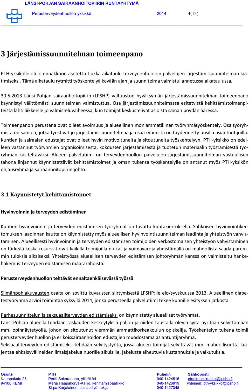 2013 Länsi-Pohjan sairaanhoitopiirin (LPSHP) valtuuston hyväksymän järjestämissuunnitelman toimeenpano käynnistyi välittömästi suunnitelman valmistuttua.