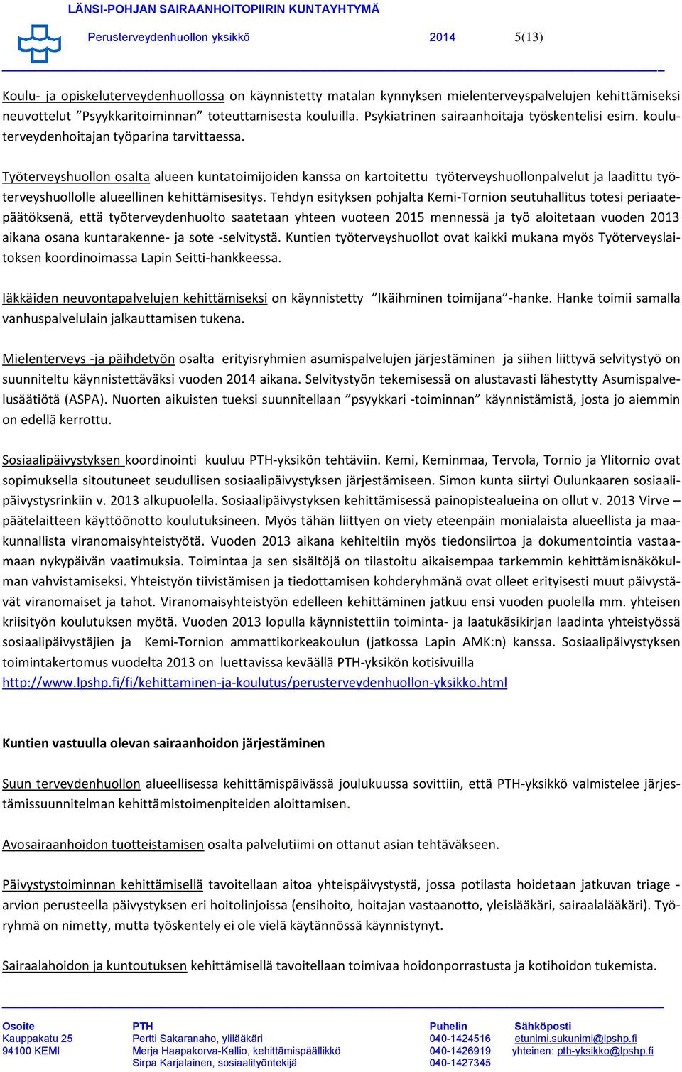 Työterveyshuollon osalta alueen kuntatoimijoiden kanssa on kartoitettu työterveyshuollonpalvelut ja laadittu työterveyshuollolle alueellinen kehittämisesitys.